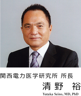 関西電力医学研究所長 清野 裕 Yutaka Seino, M.D. Ph.D.